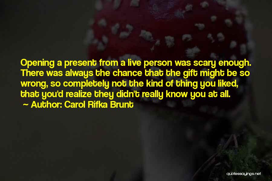 Carol Rifka Brunt Quotes: Opening A Present From A Live Person Was Scary Enough. There Was Always The Chance That The Gift Might Be