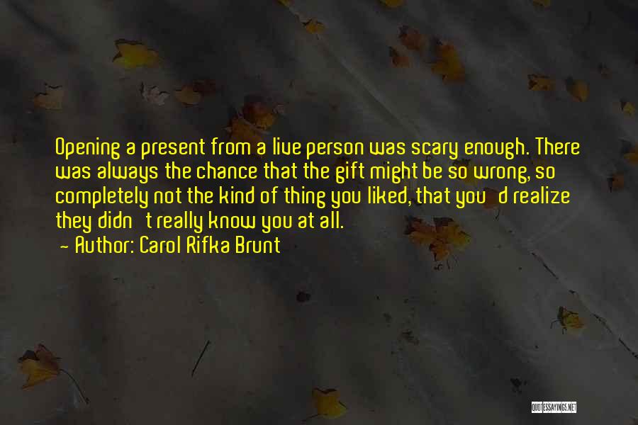 Carol Rifka Brunt Quotes: Opening A Present From A Live Person Was Scary Enough. There Was Always The Chance That The Gift Might Be