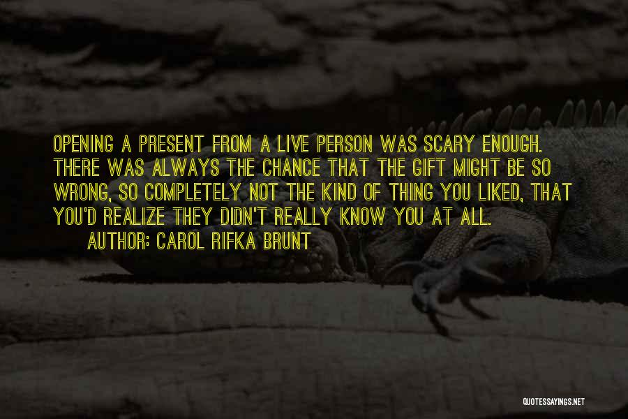 Carol Rifka Brunt Quotes: Opening A Present From A Live Person Was Scary Enough. There Was Always The Chance That The Gift Might Be