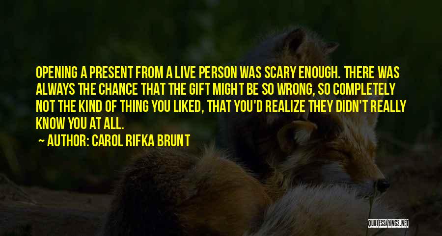 Carol Rifka Brunt Quotes: Opening A Present From A Live Person Was Scary Enough. There Was Always The Chance That The Gift Might Be