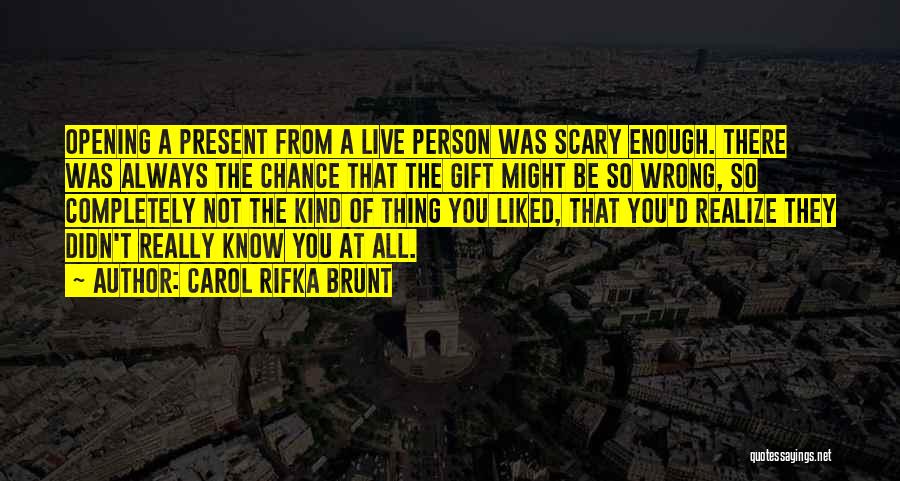 Carol Rifka Brunt Quotes: Opening A Present From A Live Person Was Scary Enough. There Was Always The Chance That The Gift Might Be