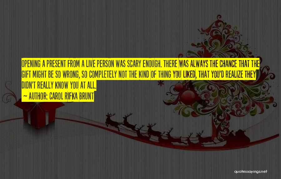 Carol Rifka Brunt Quotes: Opening A Present From A Live Person Was Scary Enough. There Was Always The Chance That The Gift Might Be