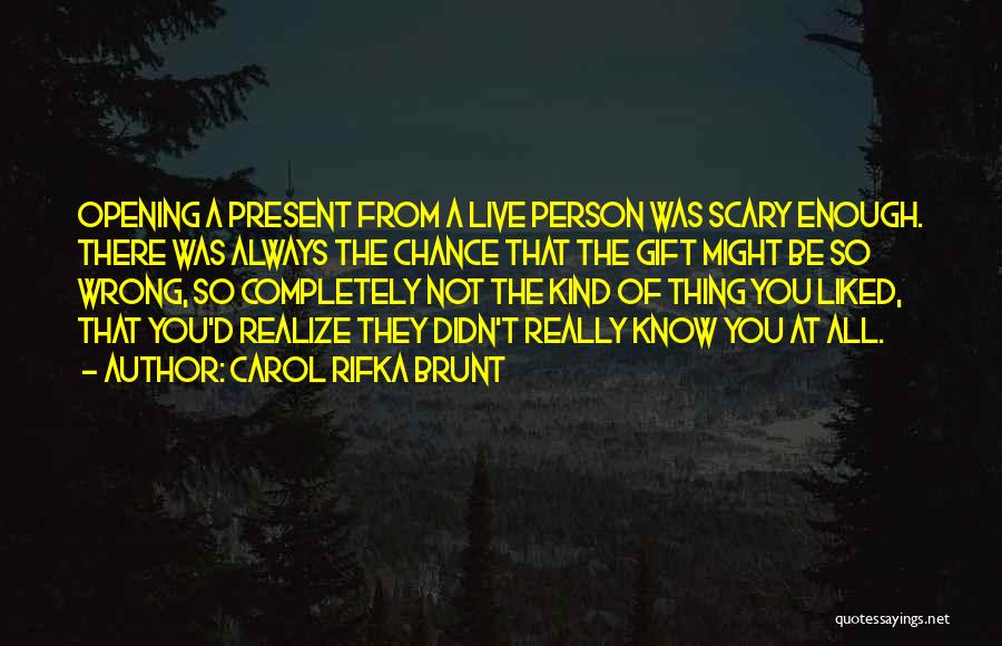 Carol Rifka Brunt Quotes: Opening A Present From A Live Person Was Scary Enough. There Was Always The Chance That The Gift Might Be