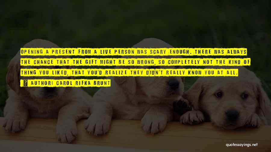 Carol Rifka Brunt Quotes: Opening A Present From A Live Person Was Scary Enough. There Was Always The Chance That The Gift Might Be