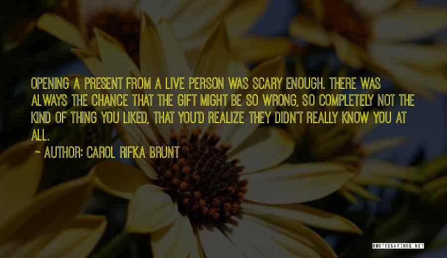 Carol Rifka Brunt Quotes: Opening A Present From A Live Person Was Scary Enough. There Was Always The Chance That The Gift Might Be