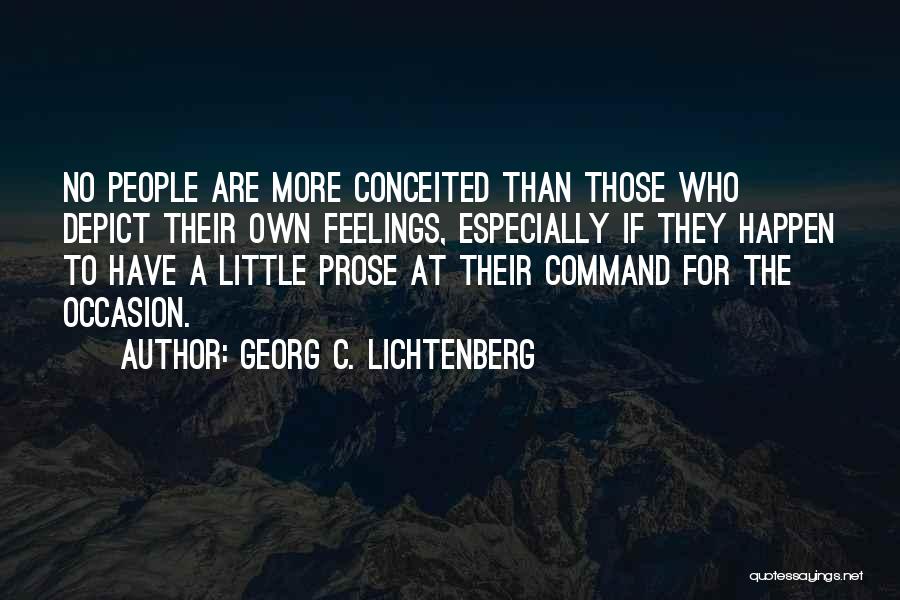 Georg C. Lichtenberg Quotes: No People Are More Conceited Than Those Who Depict Their Own Feelings, Especially If They Happen To Have A Little