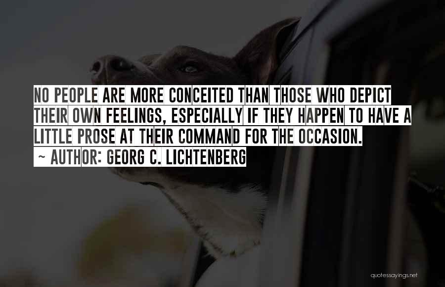 Georg C. Lichtenberg Quotes: No People Are More Conceited Than Those Who Depict Their Own Feelings, Especially If They Happen To Have A Little