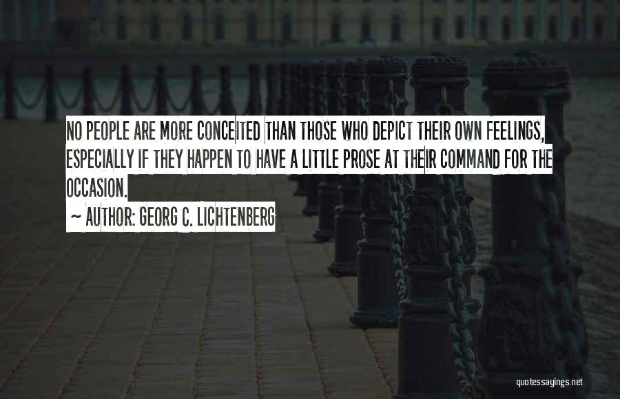 Georg C. Lichtenberg Quotes: No People Are More Conceited Than Those Who Depict Their Own Feelings, Especially If They Happen To Have A Little