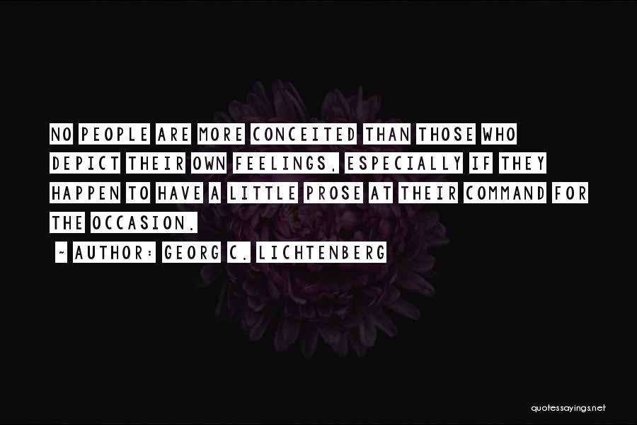 Georg C. Lichtenberg Quotes: No People Are More Conceited Than Those Who Depict Their Own Feelings, Especially If They Happen To Have A Little