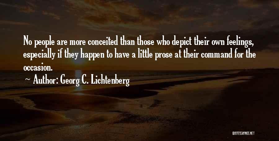 Georg C. Lichtenberg Quotes: No People Are More Conceited Than Those Who Depict Their Own Feelings, Especially If They Happen To Have A Little