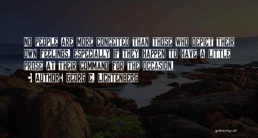 Georg C. Lichtenberg Quotes: No People Are More Conceited Than Those Who Depict Their Own Feelings, Especially If They Happen To Have A Little