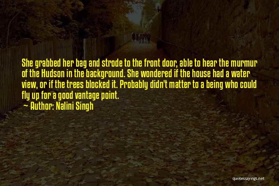 Nalini Singh Quotes: She Grabbed Her Bag And Strode To The Front Door, Able To Hear The Murmur Of The Hudson In The