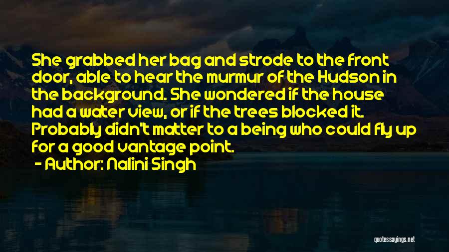 Nalini Singh Quotes: She Grabbed Her Bag And Strode To The Front Door, Able To Hear The Murmur Of The Hudson In The