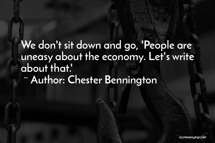 Chester Bennington Quotes: We Don't Sit Down And Go, 'people Are Uneasy About The Economy. Let's Write About That.'