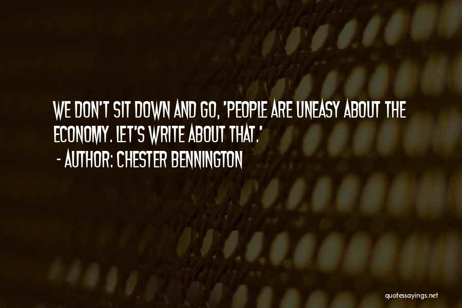 Chester Bennington Quotes: We Don't Sit Down And Go, 'people Are Uneasy About The Economy. Let's Write About That.'