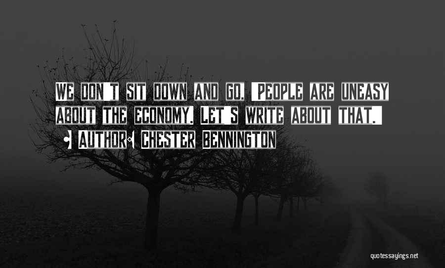 Chester Bennington Quotes: We Don't Sit Down And Go, 'people Are Uneasy About The Economy. Let's Write About That.'