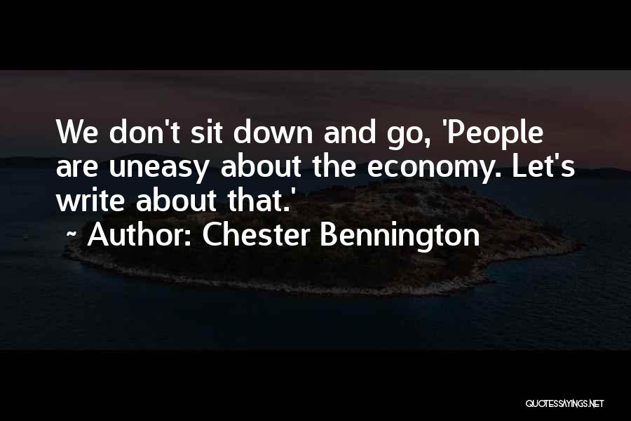 Chester Bennington Quotes: We Don't Sit Down And Go, 'people Are Uneasy About The Economy. Let's Write About That.'