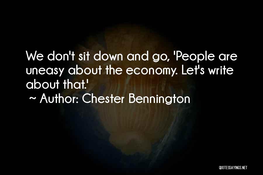 Chester Bennington Quotes: We Don't Sit Down And Go, 'people Are Uneasy About The Economy. Let's Write About That.'