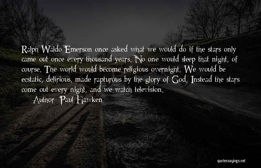 Paul Hawken Quotes: Ralph Waldo Emerson Once Asked What We Would Do If The Stars Only Came Out Once Every Thousand Years. No