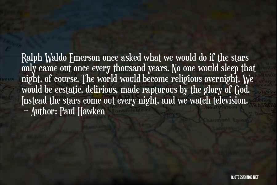 Paul Hawken Quotes: Ralph Waldo Emerson Once Asked What We Would Do If The Stars Only Came Out Once Every Thousand Years. No