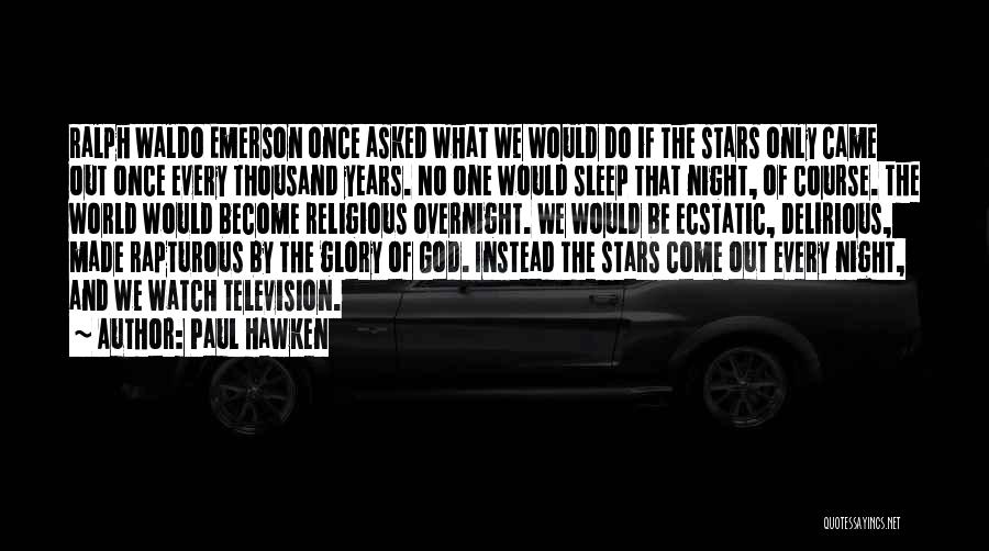 Paul Hawken Quotes: Ralph Waldo Emerson Once Asked What We Would Do If The Stars Only Came Out Once Every Thousand Years. No