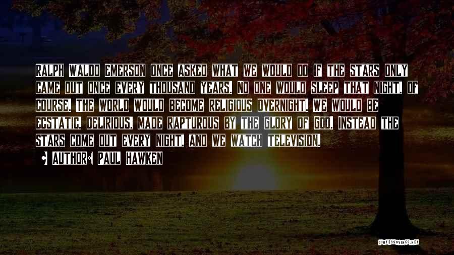 Paul Hawken Quotes: Ralph Waldo Emerson Once Asked What We Would Do If The Stars Only Came Out Once Every Thousand Years. No