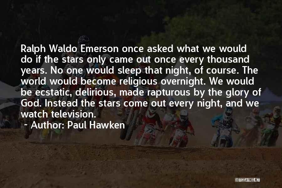 Paul Hawken Quotes: Ralph Waldo Emerson Once Asked What We Would Do If The Stars Only Came Out Once Every Thousand Years. No