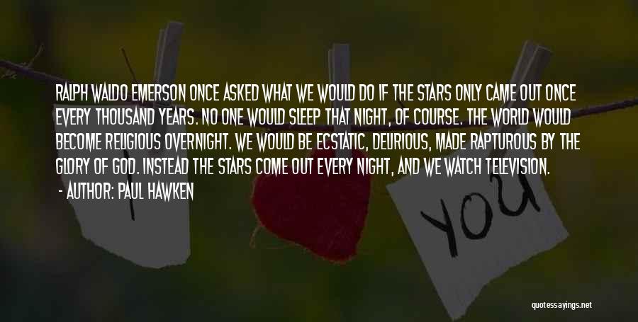 Paul Hawken Quotes: Ralph Waldo Emerson Once Asked What We Would Do If The Stars Only Came Out Once Every Thousand Years. No