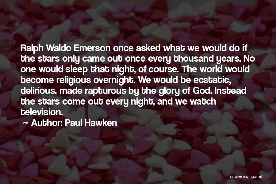 Paul Hawken Quotes: Ralph Waldo Emerson Once Asked What We Would Do If The Stars Only Came Out Once Every Thousand Years. No