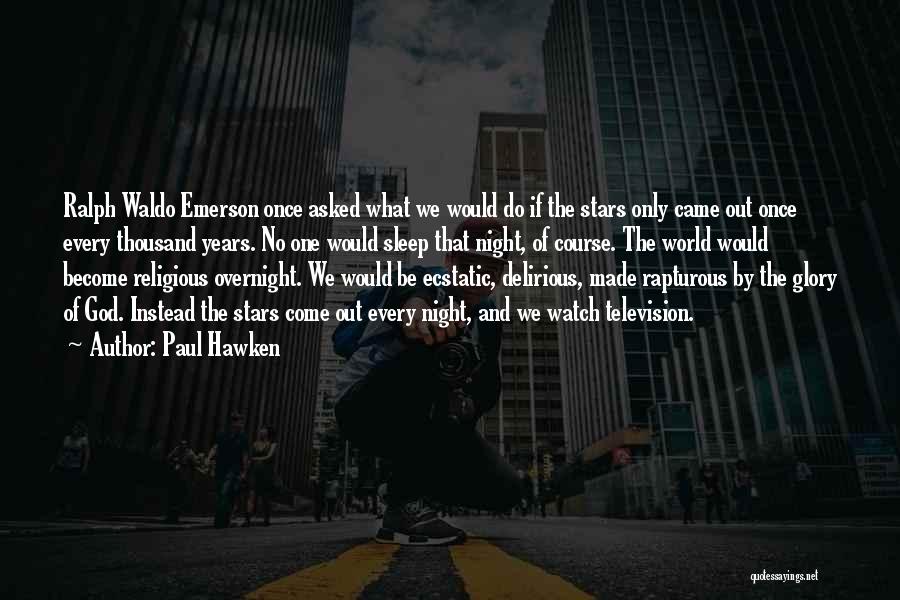 Paul Hawken Quotes: Ralph Waldo Emerson Once Asked What We Would Do If The Stars Only Came Out Once Every Thousand Years. No