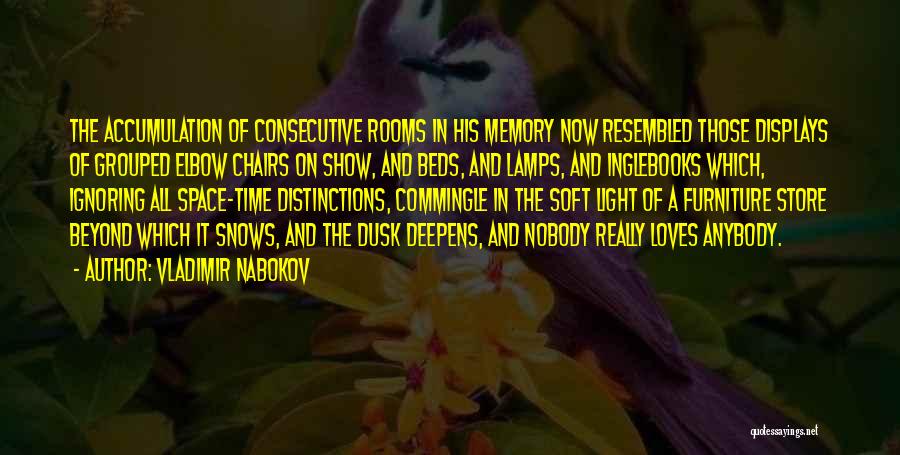 Vladimir Nabokov Quotes: The Accumulation Of Consecutive Rooms In His Memory Now Resembled Those Displays Of Grouped Elbow Chairs On Show, And Beds,