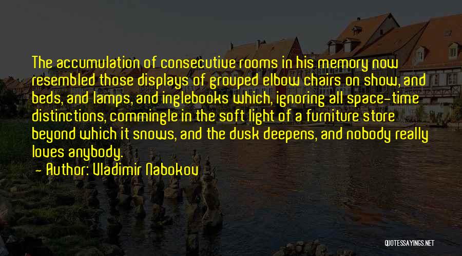 Vladimir Nabokov Quotes: The Accumulation Of Consecutive Rooms In His Memory Now Resembled Those Displays Of Grouped Elbow Chairs On Show, And Beds,