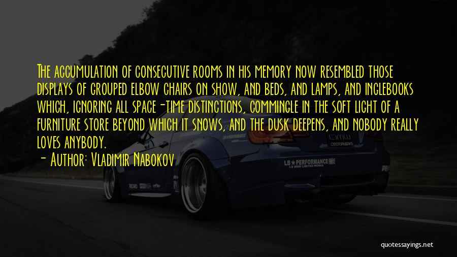 Vladimir Nabokov Quotes: The Accumulation Of Consecutive Rooms In His Memory Now Resembled Those Displays Of Grouped Elbow Chairs On Show, And Beds,