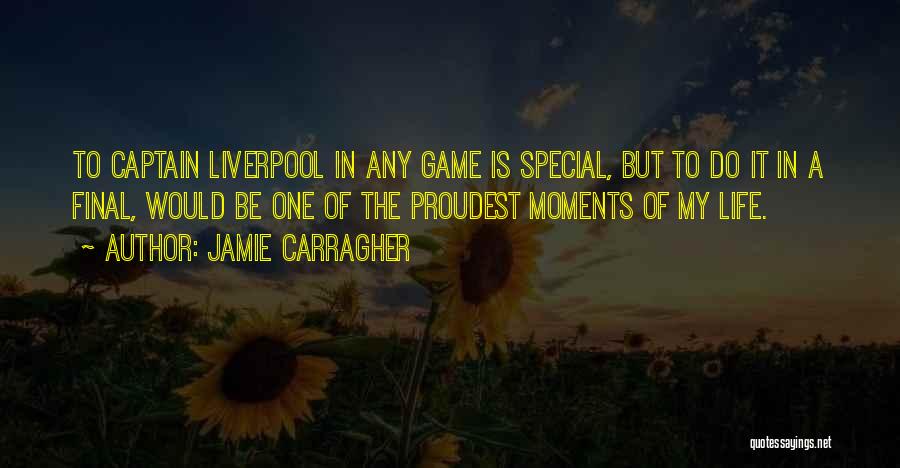 Jamie Carragher Quotes: To Captain Liverpool In Any Game Is Special, But To Do It In A Final, Would Be One Of The