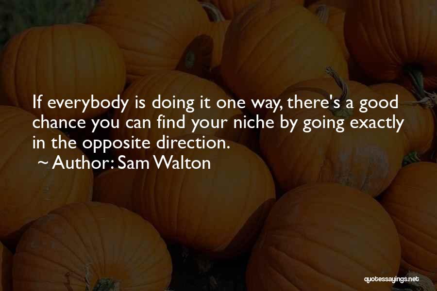 Sam Walton Quotes: If Everybody Is Doing It One Way, There's A Good Chance You Can Find Your Niche By Going Exactly In