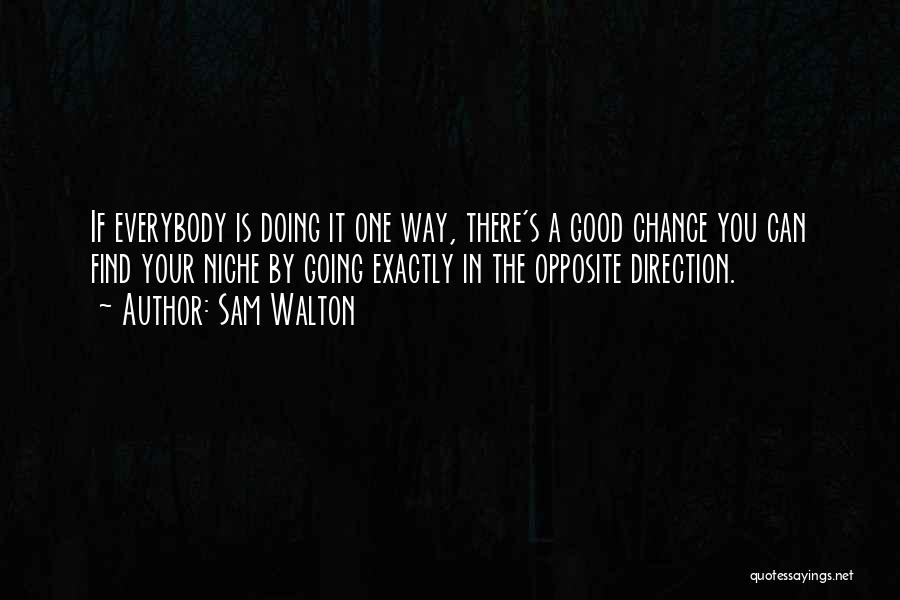 Sam Walton Quotes: If Everybody Is Doing It One Way, There's A Good Chance You Can Find Your Niche By Going Exactly In