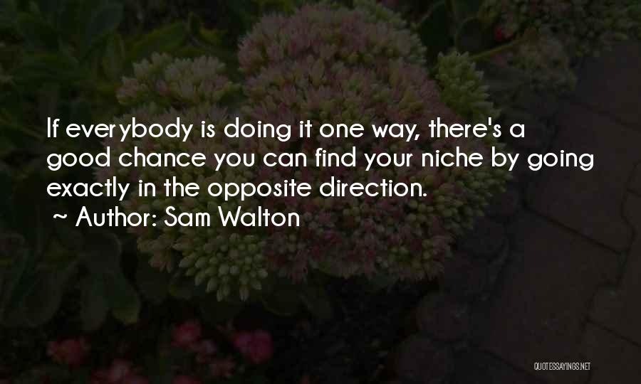 Sam Walton Quotes: If Everybody Is Doing It One Way, There's A Good Chance You Can Find Your Niche By Going Exactly In