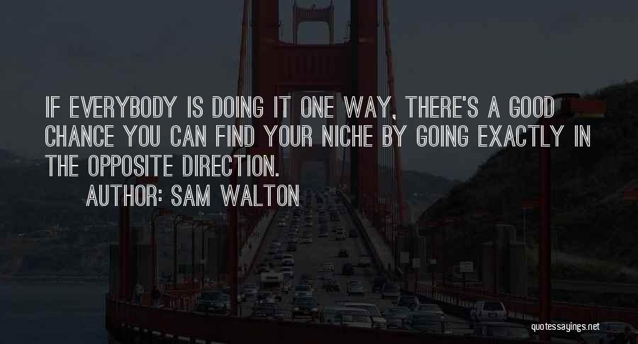 Sam Walton Quotes: If Everybody Is Doing It One Way, There's A Good Chance You Can Find Your Niche By Going Exactly In