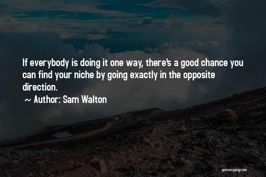 Sam Walton Quotes: If Everybody Is Doing It One Way, There's A Good Chance You Can Find Your Niche By Going Exactly In