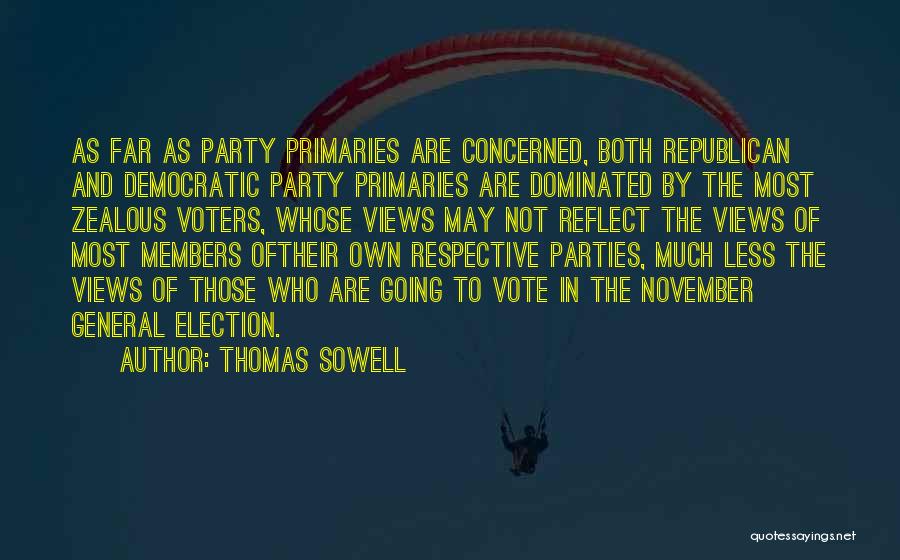 Thomas Sowell Quotes: As Far As Party Primaries Are Concerned, Both Republican And Democratic Party Primaries Are Dominated By The Most Zealous Voters,