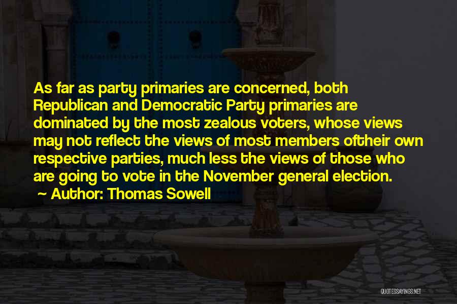 Thomas Sowell Quotes: As Far As Party Primaries Are Concerned, Both Republican And Democratic Party Primaries Are Dominated By The Most Zealous Voters,