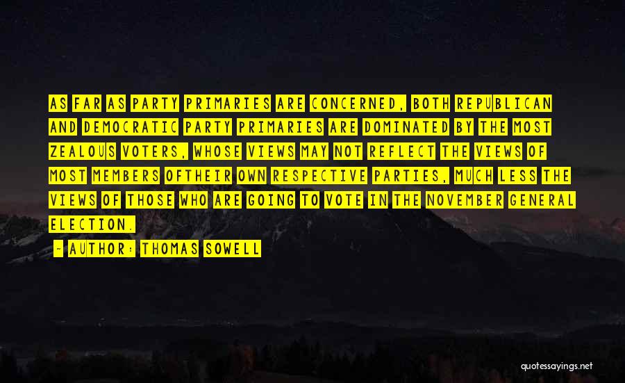 Thomas Sowell Quotes: As Far As Party Primaries Are Concerned, Both Republican And Democratic Party Primaries Are Dominated By The Most Zealous Voters,