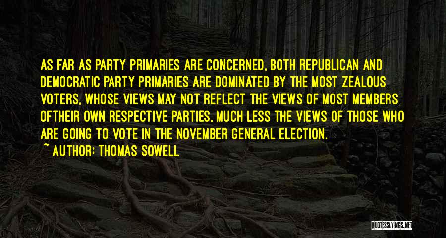 Thomas Sowell Quotes: As Far As Party Primaries Are Concerned, Both Republican And Democratic Party Primaries Are Dominated By The Most Zealous Voters,