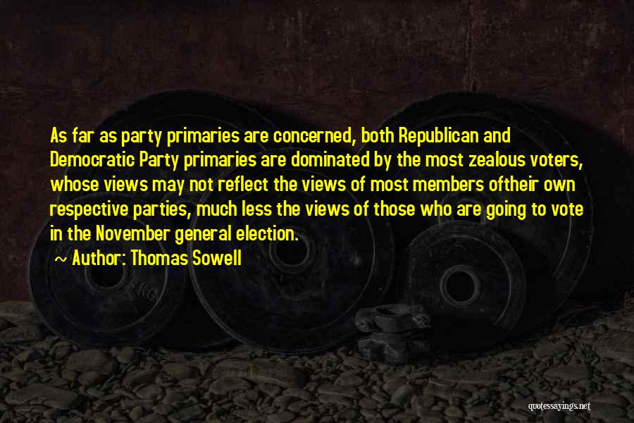 Thomas Sowell Quotes: As Far As Party Primaries Are Concerned, Both Republican And Democratic Party Primaries Are Dominated By The Most Zealous Voters,