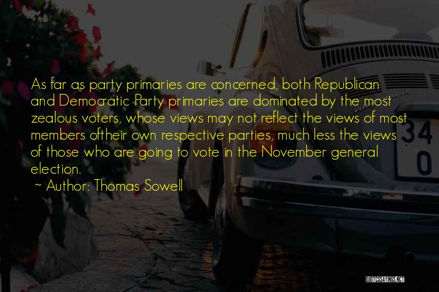 Thomas Sowell Quotes: As Far As Party Primaries Are Concerned, Both Republican And Democratic Party Primaries Are Dominated By The Most Zealous Voters,