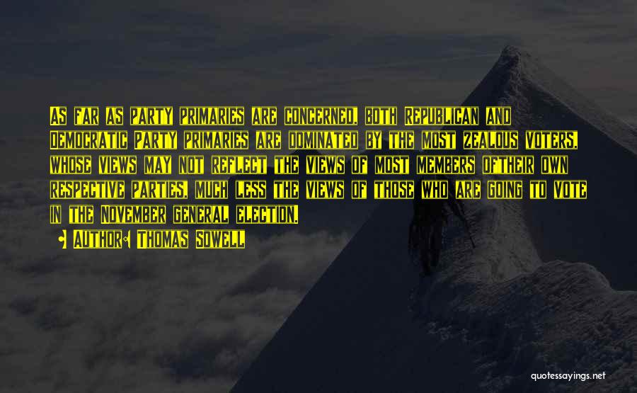 Thomas Sowell Quotes: As Far As Party Primaries Are Concerned, Both Republican And Democratic Party Primaries Are Dominated By The Most Zealous Voters,