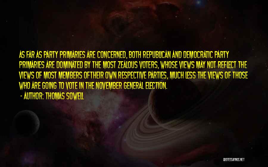 Thomas Sowell Quotes: As Far As Party Primaries Are Concerned, Both Republican And Democratic Party Primaries Are Dominated By The Most Zealous Voters,