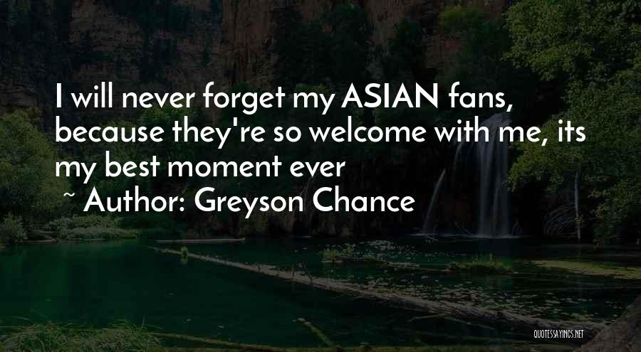 Greyson Chance Quotes: I Will Never Forget My Asian Fans, Because They're So Welcome With Me, Its My Best Moment Ever