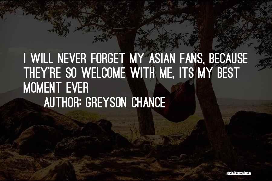 Greyson Chance Quotes: I Will Never Forget My Asian Fans, Because They're So Welcome With Me, Its My Best Moment Ever