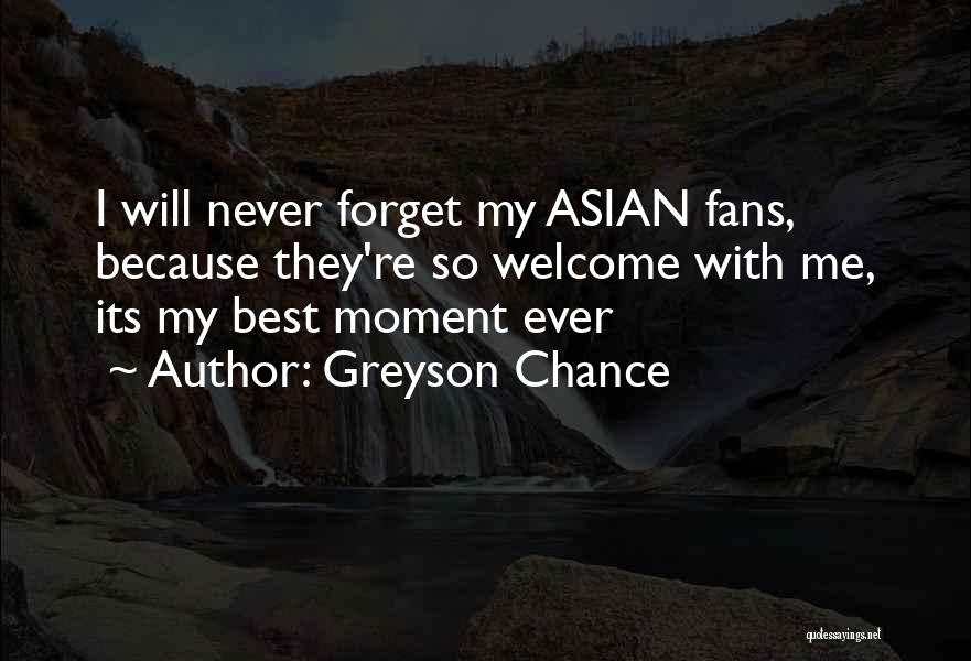 Greyson Chance Quotes: I Will Never Forget My Asian Fans, Because They're So Welcome With Me, Its My Best Moment Ever